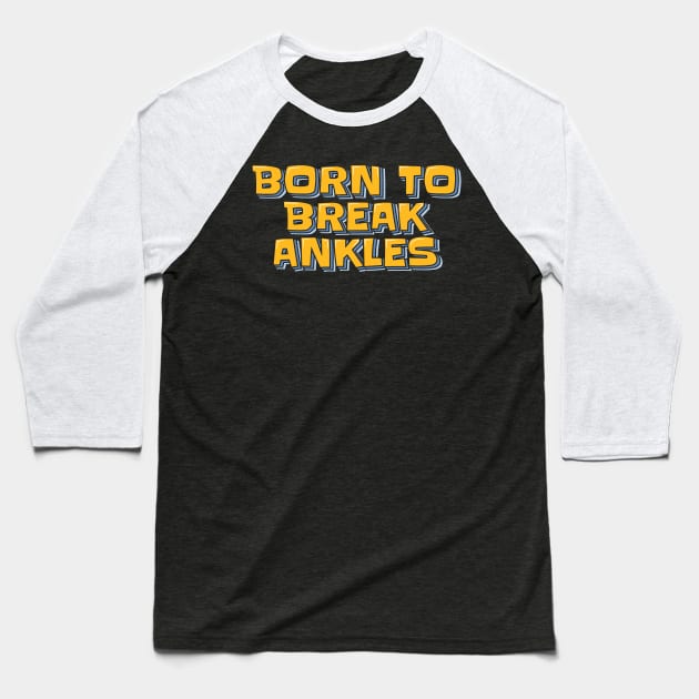 Born to Break Ankles Baseball T-Shirt by ardp13